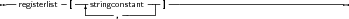 --registerlist- [--|stringconstant---]----------------------------------
               ------,------
     
