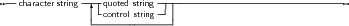 --character string--|quoted string ------------------------------------
                |-control string--|
                ----------------
     